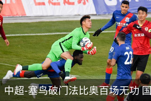 中超-塞鸟破门法比奥百场无功 国安1-1辽宁终结3连胜