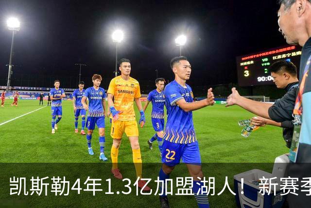凯斯勒4年1.3亿加盟湖人！新赛季年薪暴涨至3023万 上赛季仅488万