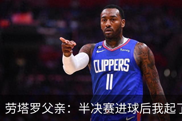 劳塔罗父亲：半决赛进球后我起了一身鸡皮疙瘩 他与国米紧密相连