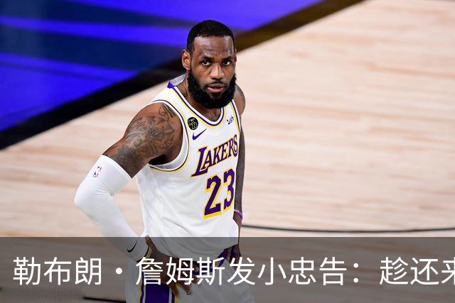 勒布朗·詹姆斯发小忠告：趁还来得及，把你和你的自负分开