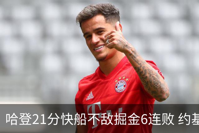 哈登21分快船不敌掘金6连败 约基奇砍32+16+9