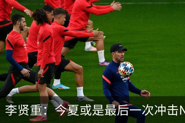 李贤重：今夏或是最后一次冲击NBA 能感受到马刺是真心想考察我