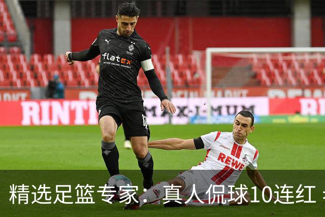 精选足篮专家：真人侃球10连红 老伟解球9连红
