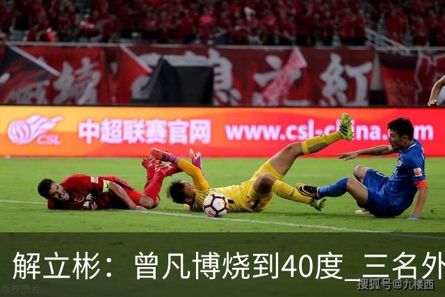 解立彬：曾凡博烧到40度 三名外援需要做调整