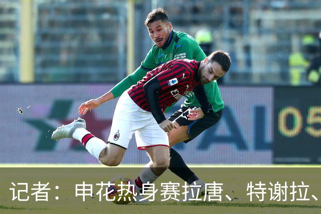 记者：申花热身赛拉唐、特谢拉、米内罗、刘诚宇没有出场