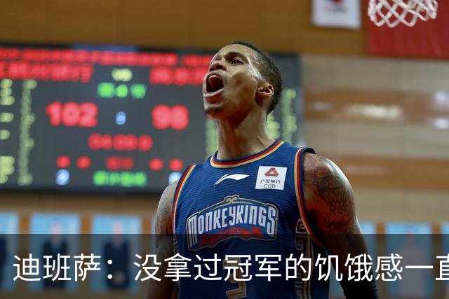 迪班萨：没拿过冠军的饥饿感一直驱使着我 我的进步速度很夸张