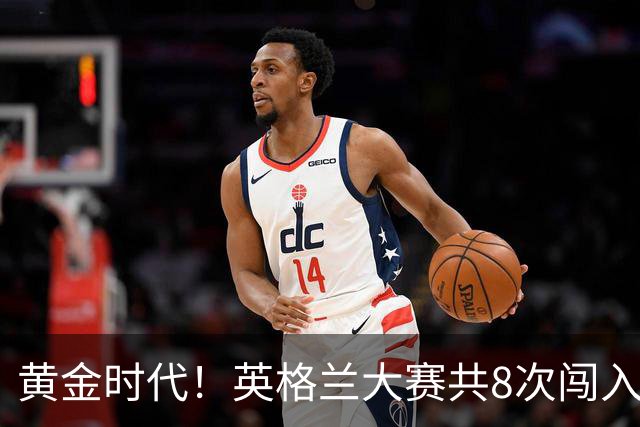 黄金时代！英格兰大赛共8次闯入4强 近8年5届4进半决赛